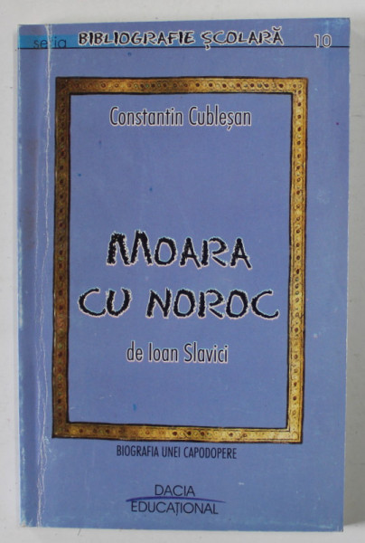 MOARA CU NOROC de IOAN SLAVICI , analize critice de CONSTANTIN CUBLESAN , 2001,