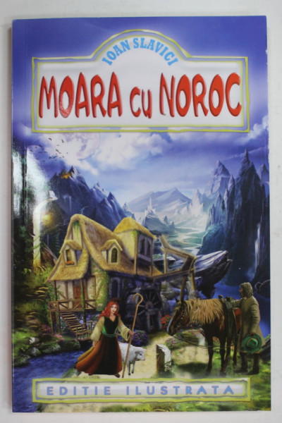 MOARA CU NOROC de IOAN SLAVICI , EDITIE ILUSTRATA  de TRAIAN  BRADEAN , 2014