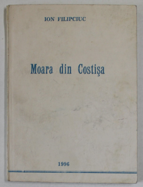 MOARA DIN COSTISA de ION FILIPCIUC , VERSURI , 1996 , DEDICATIE *