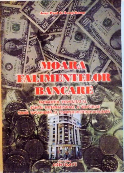 MOARA FALIMENTELOR BANCARE, FALIMENTUL PREMEDITAT AL BANCII INTERNATIONALE A RELIGIILOR, CRIMA ORGANIZATA SI CORUPTIE INSTITUTIONALIZATA de JEAN PAUL de LONGCHAMP, 2005