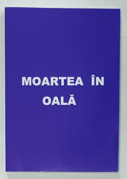 MOARTEA IN OALA , O INVESTIGATIE ASUPRA DOCTRINEI ADVENTISTE SI REFORMISTE CU PRIVIRE LA MOARTEA  ATRIBUITA LUI ISUS ...de CONSTANTIN ST. SIMA , 2024