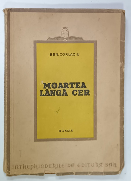 MOARTEA  LANGA CER de BEN CORLACIU , roman  , ANII '40 , LIPSA ULTIMELE PAGINI , COPERTA  BROSATA , DEDICATIE *