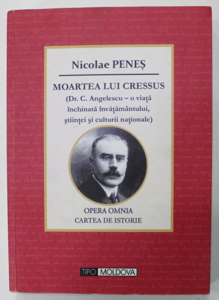 MOARTEA LUI CRESSUS ( DR. C. ANGELESCU - O VIATA INCHINATA INVATAMANTULUI ...CULTURII NATIONALE ) de NICOLAE PENES , 2014