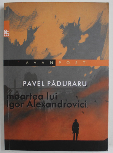 MOARTEA LUI IGOR ALEXANDROVICI de PAVEL PADURARU , 2017 , DEDICATIE *