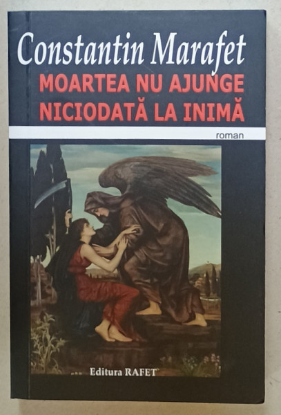MOARTEA NU AJUNGE NICIODATA LA INIMA , roman de CONSTANTIN MARAFET , ANII '2000