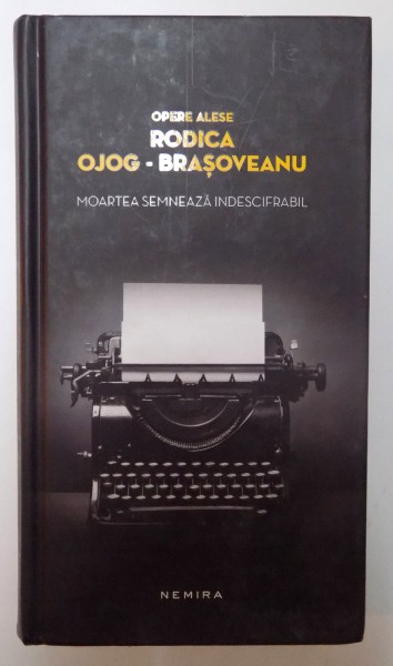 MOARTEA SEMNEAZA INDESCIFRABIL de RODICA OJOG BRASOVEANU , OPERE ALESE , NEMIRA ,CARTONATA , 2011