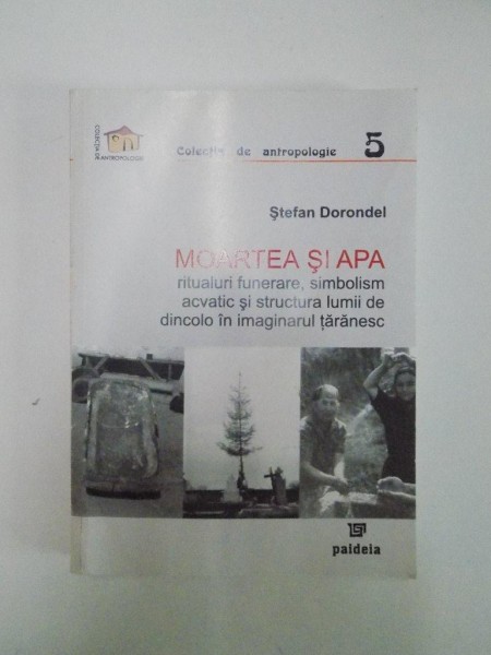 MOARTEA SI APA. RITUALURI FUNERARE, SIMBOLISM ACVATIC SI STRUCTURA LUMII DE DINCOLO IN IMAGINARUL TARANESCU de STEFAN DORONDEL  2004