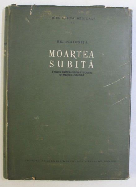 MOARTEA SUBITA , STUDIU MORFO - FIZIOPATOLOGIC SI MEDICO - JUDICIAR de GH. DIACONITA , 1957 *DEDICATIE