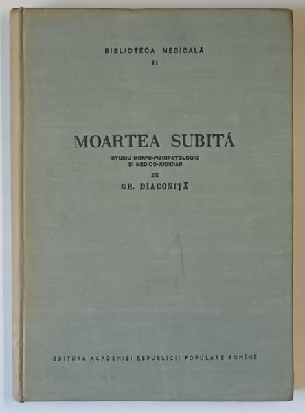 MOARTEA SUBITA , STUDIU MORFO - FIZIOPATOLOGIC SI MEDICO - JUDICIAR de GH. DIACONITA , 1957