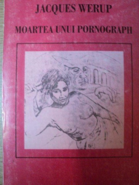 MOARTEA UNUI PORNOGRAPH de JACQUES WERUP , Bucuresti
