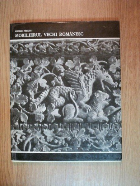 MOBILIERUL VECHI ROMANESC de ANDREI PANOIU , Bucuresti 1975