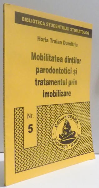 MOBILITATEA DINTILOR PARODONTOTICI SI TRATAMENTUL PRIN IMOBILIZARE de HORIA TRAIAN DUMITRIU , 1996