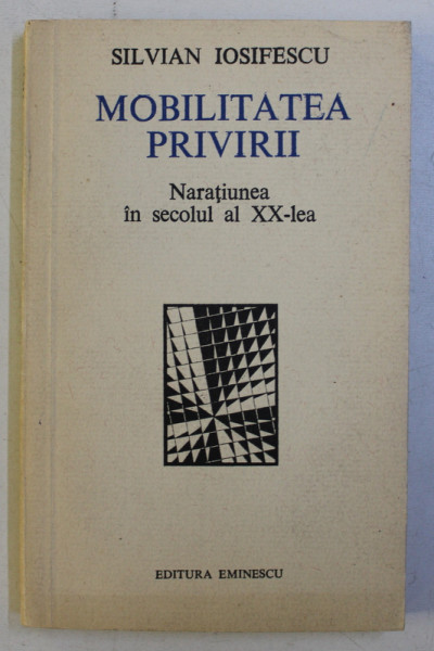 MOBILITATEA PRIVIRII , NARATIUNEA IN SECOLUL AL XX - LEA de SILVIAN IOSIFESCU , 1976