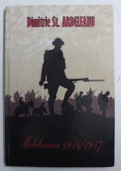 MOBILIZAREA 1916/ 1917 - FRANTURI DE AMINTIRI de DIMITRIE ST . ARDELEANU , 2007
