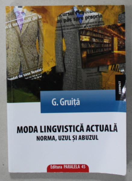 MODA LINGVISTICA ACTUALA , NORMA , UZUL SI ABUZUL de G. GRUITA , 2011 , PREZINTA URME DE INDOIRE