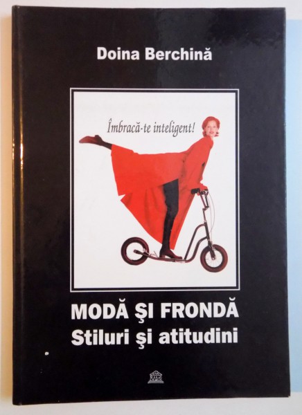 MODA SI FRONDA , STILURI SI ATITUDINI , IMBRACA - TE INTELIGENT ! de DOINA BERCHINA , 2005