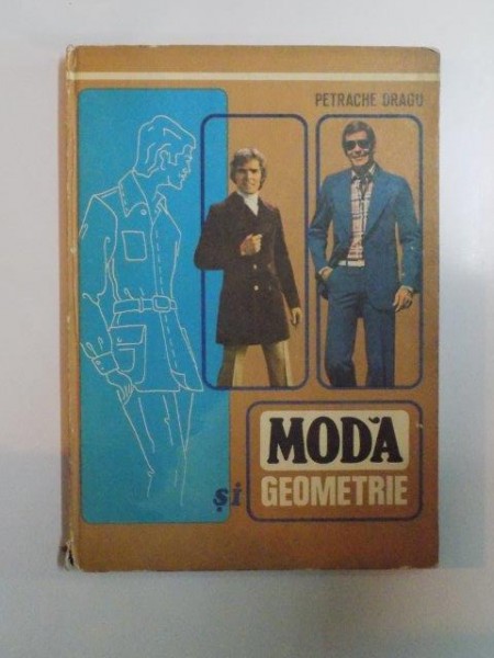 MODA SI GEOMETRIE , TEHNICA CONFECTIONARII IMBRACAMINTEI de PETRACHE DRAGU 1978 , COTORUL PREZINTA URME DE UZURA