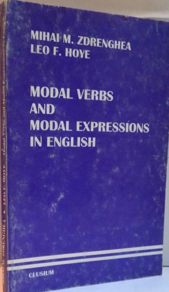 MODAL VERBS AND MODAL EXPRESSIONS IN ENGLISH by MIHAI M. ZDRENGHEA , LEO F. HOYE , 1995