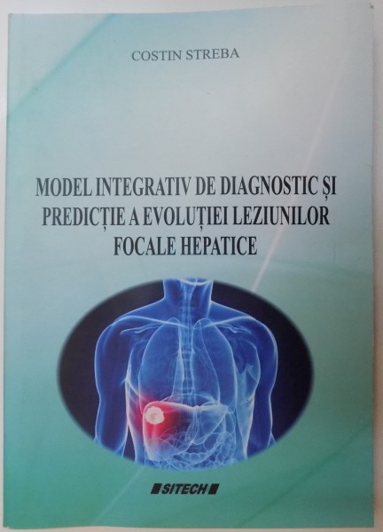 MODEL INTEGRATIV DE DIAGNOSTIC SI PREDICTIE A EVOLUTIEI LEZIUNILOR FOCALE HEPATICE de COSTIN STREBA , 2014