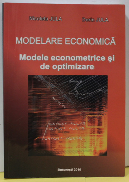 MODELARE ECONOMICA , MODELE ECONOMETRICE SI DE OPTIMIZARE de NICOLETA  JULA si DORIN JULA , 2009