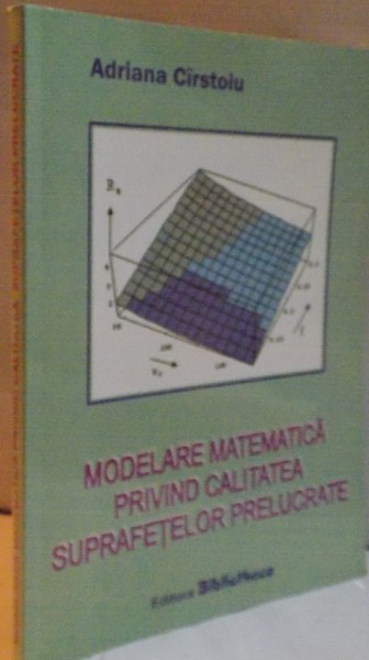 MODELARE MATEMATICA PRIVIND CALITATEA SUPRAFETELOR PRELUCRATE de ADRIANA CIRSTOIU , 2007