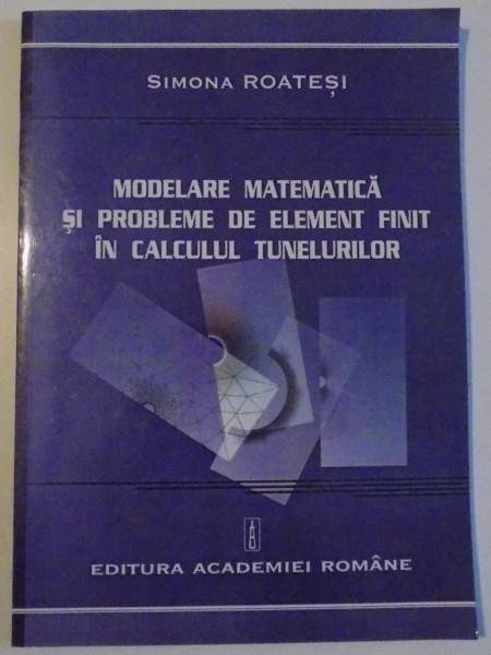 MODELARE MATEMATICA SI PROBLEME DE ELEMENT FINIT IN CALCULUL TUNELURILOR , 2005