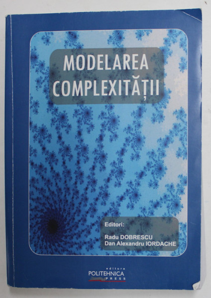 MODELAREA COMPLEXITATII , editori RADU DOBRESCU si DAN ALEXANDRU IORDACHE , 2007 , DEDICATIE * , PREZINTA MICI URME DE UZURA SI DE INDOIRE *