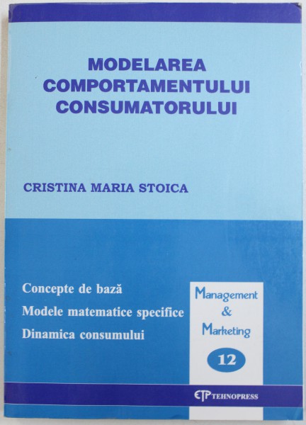 MODELAREA COMPORTAMENTULUI CONSUMATORULUI  - CONCEPTE DE BAZA , MODELE MATEMATICE SPECIFICE , DINAMICA CONSUMATORULUI de CRISTINA MARIA STOICA , 2005