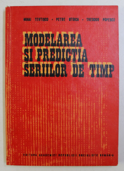 MODELAREA SI PREDICTIA SERIILOR DE TIMP de MIHAI TERTISCO , PETRE STOICA , THEODOR POPESCU , 1985