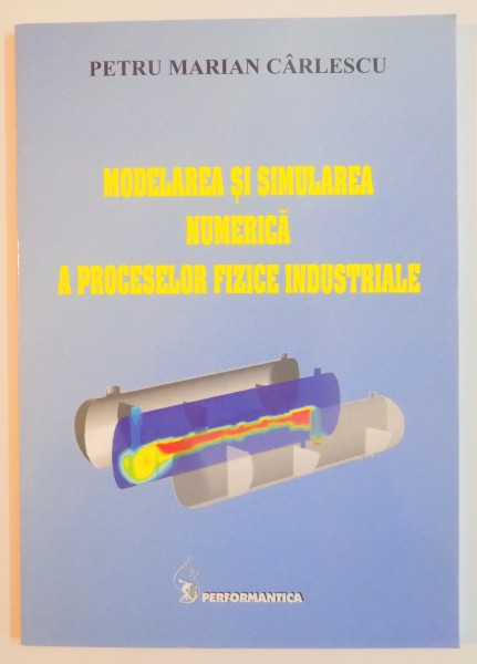 MODELAREA SI SIMULAREA NUMERICA A PROCESELOR FIZICE INDUSTRIALE de PETRU MARIAN CARLESCU , 2005