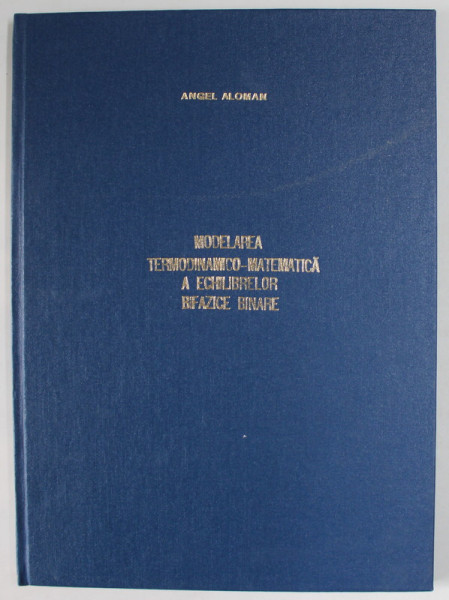 MODELAREA TERMODINAMICO - MATEMATICA A ECHILIBRELOR BIFAZICE BINARE de ANGEL ALOMAN , 2001