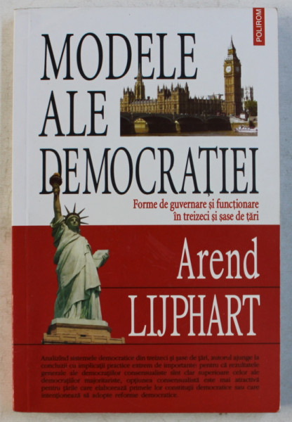 MODELE ALE DEMOCRATIEI  - FORME DE GUVERNARE SI FUNCTIONARE IN TREIZECI SI SASE DE TARI de AREND LIJPHART , 2006