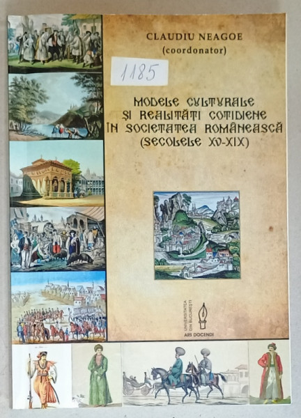 MODELE CULTURALE SI REALITATI COTIDIENE IN SOCIETATEA  ROMANEASCA ( SECOLELE  XV- XIX  ) , coordonator CLAUDIU  NEAGOE , 2009 , DEDICATIE *