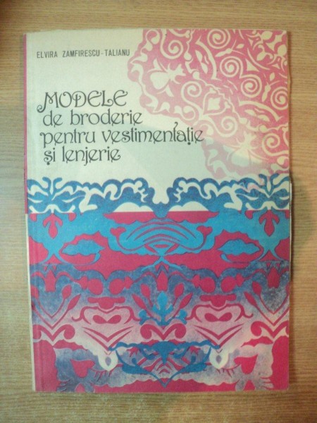 MODELE DE BRODERIE PENTRU VESTIMENTATIE SI LENJERIE de ELVIRA ZAMFIRESCU TALIANU , 1985