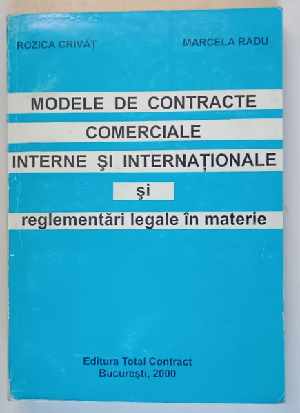 MODELE DE CONTRACTE COMERCIALE INTERNE SI INTERNATIONALE SI REGLEMENTARI LEGALE IN MATERIE,EDITIA A II-A-ROZICA CRIVAT,MARCEL RADU,BUC.2000