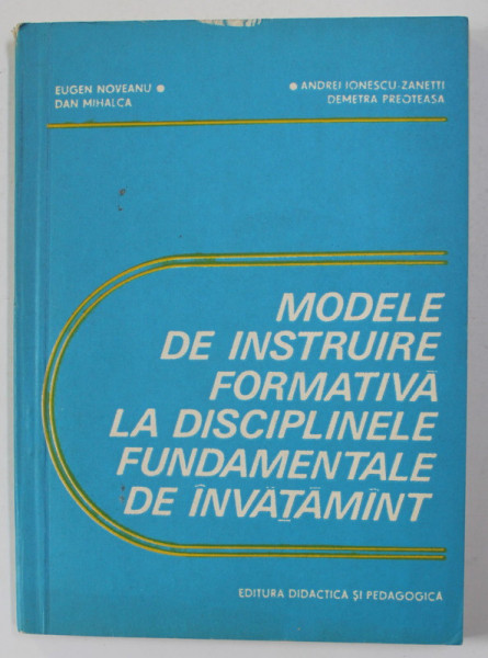 MODELE DE INSTRUIRE FORMATIVA LA DISCIPLINELE FUNDAMENTALE DE INVATAMANT - MATEMATICA , FIZICA , CHIMIE  de EUGEN NOVEANU ...DEMETRA PREOTEASA , 1983
