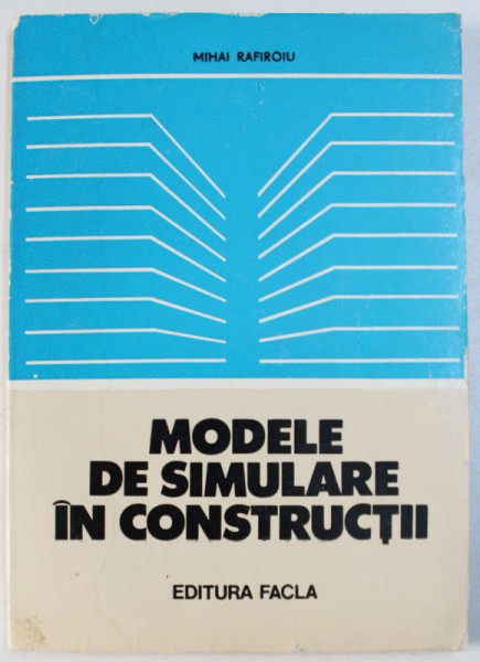 MODELE DE SIMULARE IN CONSTRUCTII de MIHAI RAFIROIU , 1982