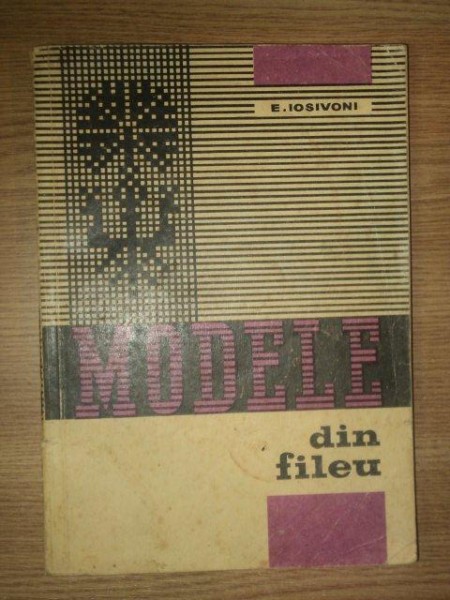 MODELE DIN FILEU de ELISABETA IOSIVONI , 1966 * PREZINTA PETE