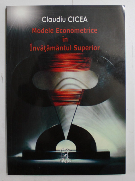 MODELE ECONOMETRICE IN INVATAMANTUL SUPERIOR de CLAUDIU CICEA , 2006