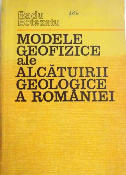 MODELE GEOFIZICE ALE ALCATUIRII GEOLOGICE A ROMANIEI de RADU BOTEZATU , 1982