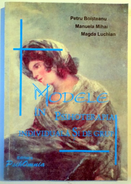 MODELE IN PSIHOTERAPIA INDIVIDUALA SI DE GRUP de P. OISTEANU...MAGDA LUCHIAN , 1998