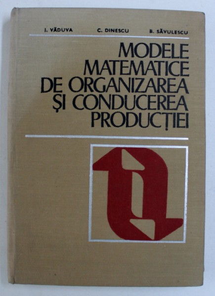 MODELE MATEMATICE DE ORGANIZAREA SI CONDUCEREA PRODUCTIEI de I . VADUVA ... B . SAVULESCU , 1974