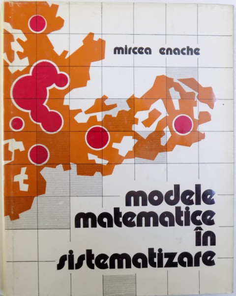MODELE MATEMATICE IN SISTEMATIZARE de MIRCEA ENACHE , 1977