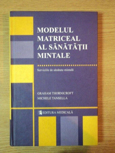 MODELUL MATRICEAL AL SANATATII MINTALE, SERVICIILE DE SANATATE MINTALA de GRAHAM THORNICROFT SI MICHELE TANSELLA, 1999