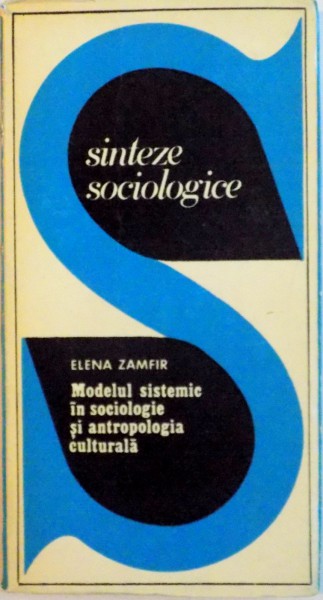MODELUL SISTEMIC IN SOCIOLOGIE SI ANTROPOLOGIA CULTURALA de ELENA ZAMFIR, 1975