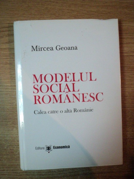 MODELUL SOCIAL ROMANESC , CALEA CATRE O ALTA ROMANIE de MIRCEA GEOANA