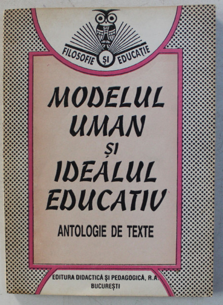 MODELUL UMAN SI IDEALUL EDUCATIV - ANTOLOGIE DE TEXTE de MARIANA NICOLESCU , 1995