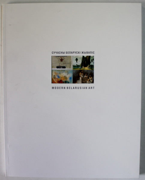 MODERN BELARUSIAN ART , ALBUM CU TEXT IN BELARUSA si ENGLEZA , 2006