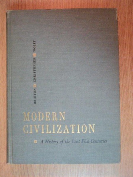 MODERN CIVILIZATION. A HISTORY OF THE LAST FIVE CENTURIES by CRANE BRINTON, JOHN B. CHRISTOPHER, ROBERT LEE WOLFF  1957