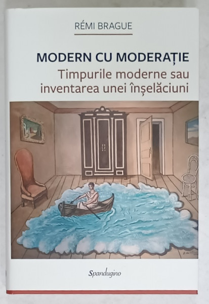 MODERN CU MODERATIE , TIMPURILE MODERNE SAU INVENTAREA UNEI INSELACIUNI de REMI BRAGUE , 2022